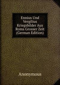 Ennius Und Vergilius Kriegsbilder Aus Roms Grosser Zeit (German Edition)