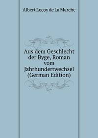 Aus dem Geschlecht der Byge, Roman vom Jahrhundertwechsel (German Edition)