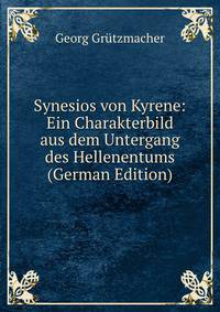 Synesios von Kyrene: Ein Charakterbild aus dem Untergang des Hellenentums (German Edition)