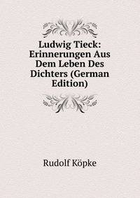 Ludwig Tieck: Erinnerungen Aus Dem Leben Des Dichters (German Edition)