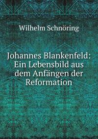 Johannes Blankenfeld: Ein Lebensbild aus dem Anfangen der Reformation