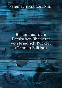 Bostan; aus dem Persischen ubersetzt von Friedrich Ruckert (German Edition)