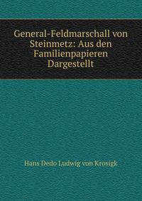 General-Feldmarschall von Steinmetz: Aus den Familienpapieren Dargestellt