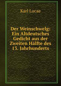 Der Weinschwelg: Ein Altdeutsches Gedicht aus der Zweiten Halfte des 13. Jahrhunderts