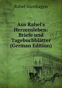 Aus Rahel's Herzensleben: Briefe und Tagebuchbl?tter (German Edition)