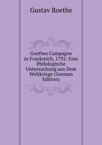 Goethes Campagne in Frankreich, 1792: Eine Philologische Untersuchung aus Dem Weltkriege (German Edition)