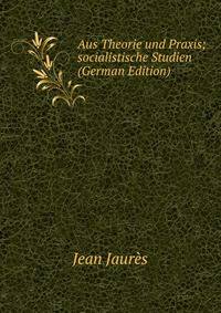 Aus Theorie und Praxis; socialistische Studien (German Edition)