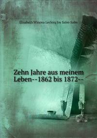 Zehn Jahre aus meinem Leben--1862 bis 1872--
