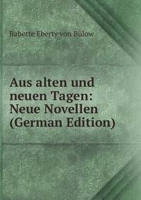 Aus alten und neuen Tagen: Neue Novellen (German Edition)