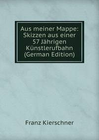 Aus meiner Mappe: Skizzen aus einer 57 Jahrigen Kunstlerufbahn (German Edition)