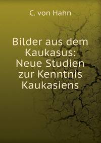 Bilder aus dem Kaukasus: Neue Studien zur Kenntnis Kaukasiens