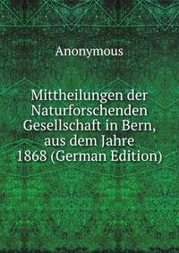 Mittheilungen der Naturforschenden Gesellschaft in Bern, aus dem Jahre 1868 (German Edition)