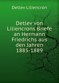 Detlev von Liliencrons Briefe an Hermann Friedrichs aus den Jahren 1885-1889