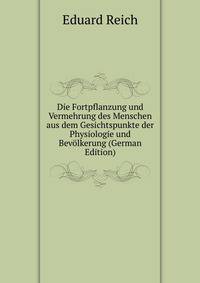 Die Fortpflanzung und Vermehrung des Menschen aus dem Gesichtspunkte der Physiologie und Bevolkerung (German Edition)