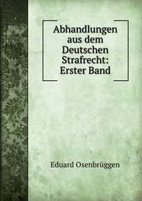 Abhandlungen aus dem Deutschen Strafrecht: Erster Band