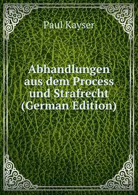 Abhandlungen aus dem Process und Strafrecht (German Edition)
