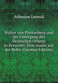 Wolter von Plettenberg und der Untergang des Deutschen Ordens in Preussen. Eine studie aus der Refor (German Edition)