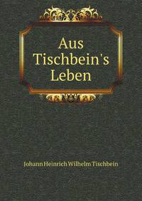 Aus Tischbein's Leben