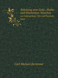 Anleitung zum Gold-, Platin- und Diamanten-Waschen aus Seifengebirge, Ufer und Flussbett-Sand unter (German Edition)