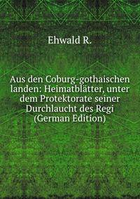 Aus den Coburg-gothaischen landen: Heimatblatter, unter dem Protektorate seiner Durchlaucht des Regi (German Edition)