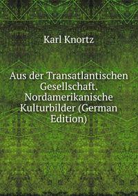 Aus der Transatlantischen Gesellschaft. Nordamerikanische Kulturbilder (German Edition)