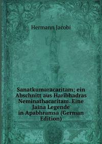 Sanatkumaracaritam; ein Abschnitt aus Haribhadras Neminathacaritam. Eine Jaina Legende in Apabhramsa (German Edition)