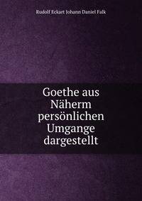 Goethe aus Naherm personlichen Umgange dargestellt