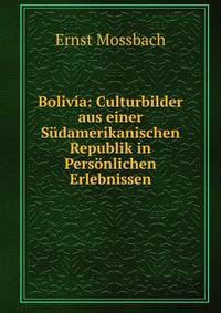 Bolivia: Culturbilder aus einer Sudamerikanischen Republik in Personlichen Erlebnissen