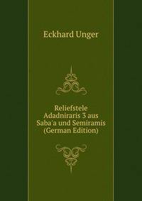 Reliefstele Adadniraris 3 aus Saba'a und Semiramis (German Edition)