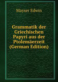 Grammatik der Griechischen Papyri aus der Ptolemaerzeit (German Edition)