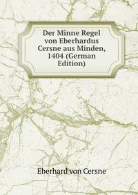 Der Minne Regel von Eberhardus Cersne aus Minden, 1404 (German Edition)