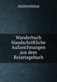 Wanderbuch Handschriftliche Aufzeichnungen aus dem Reisetagebuch