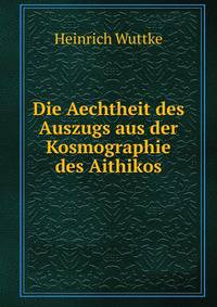 Die Aechtheit des Auszugs aus der Kosmographie des Aithikos