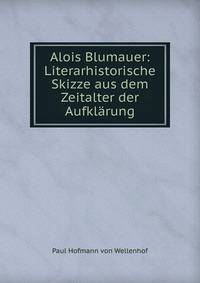 Alois Blumauer: Literarhistorische Skizze aus dem Zeitalter der Aufklarung