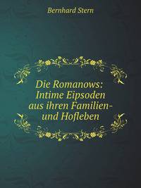 Die Romanows: Intime Eipsoden aus ihren Familien- und Hofleben (German Edition)