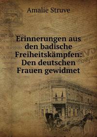 Erinnerungen aus den badische Freiheitskampfen: Den deutschen Frauen gewidmet