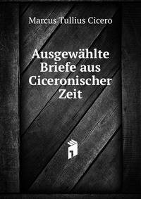 Ausgewahlte Briefe aus Ciceronischer Zeit