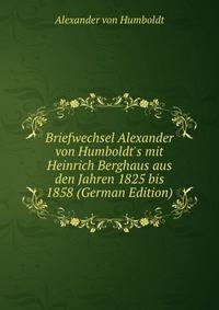 Briefwechsel Alexander von Humboldt's mit Heinrich Berghaus aus den Jahren 1825 bis 1858 (German Edition)