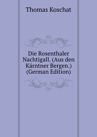 Die Rosenthaler Nachtigall. (Aus den Karntner Bergen.) (German Edition)