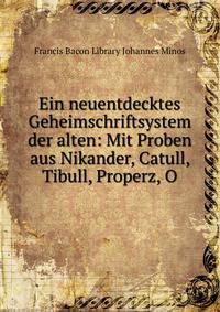 Ein neuentdecktes Geheimschriftsystem der alten: Mit Proben aus Nikander, Catull, Tibull, Properz, O
