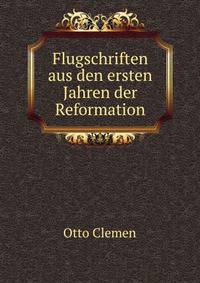 Flugschriften aus den ersten Jahren der Reformation