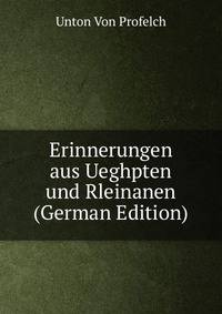 Erinnerungen aus Ueghpten und Rleinanen (German Edition)