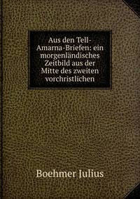 Aus den Tell-Amarna-Briefen: ein morgenlandisches Zeitbild aus der Mitte des zweiten vorchristlichen