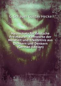 Hausschatz fur deutsche Freimaurer: Kernworte der Weisheit und Erkenntnis aus Dichtern und Denkern (German Edition)