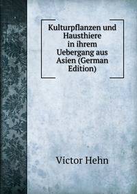 Kulturpflanzen und Hausthiere in ihrem Uebergang aus Asien (German Edition)
