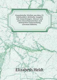 Franzosische Virelais aus dem 15. Jahrhundert; kritische Ausgabe mit Anmerkungen, Glossar und einer literarhistorischen und metrischen Untersuchung (German Edition)