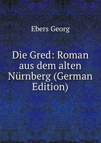 Die Gred: Roman aus dem alten Nurnberg (German Edition)