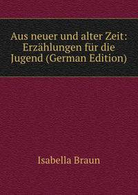 Aus neuer und alter Zeit: Erzahlungen fur die Jugend (German Edition)