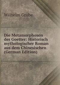 Die Metamorphosen der Goetter: Historisch mythologischer Roman aus dem Chinesischen (German Edition)