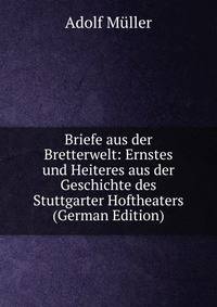 Briefe aus der Bretterwelt: Ernstes und Heiteres aus der Geschichte des Stuttgarter Hoftheaters (German Edition)